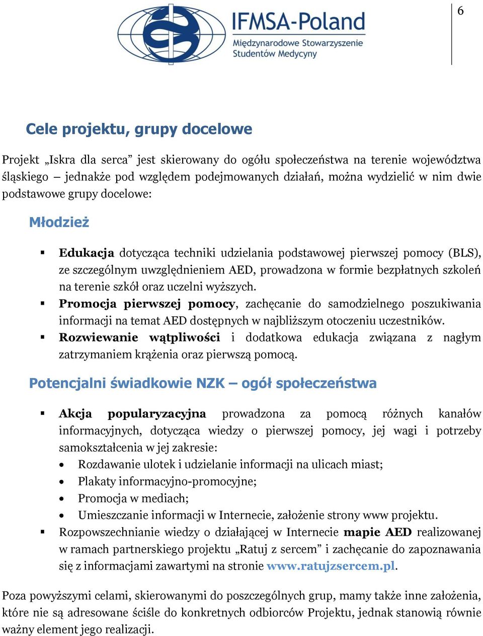 szkół oraz uczelni wyższych. Promocja pierwszej pomocy, zachęcanie do samodzielnego poszukiwania informacji na temat AED dostępnych w najbliższym otoczeniu uczestników.