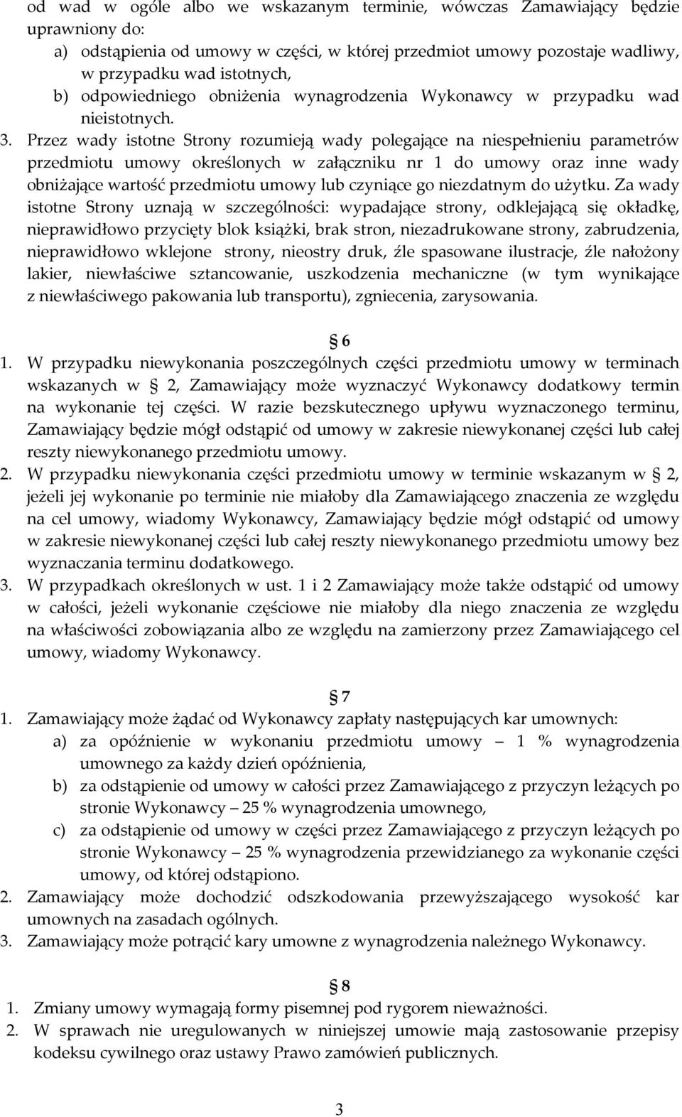 Przez wady istotne Strony rozumieją wady polegające na niespełnieniu parametrów przedmiotu umowy określonych w załączniku nr 1 do umowy oraz inne wady obniżające wartość przedmiotu umowy lub czyniące