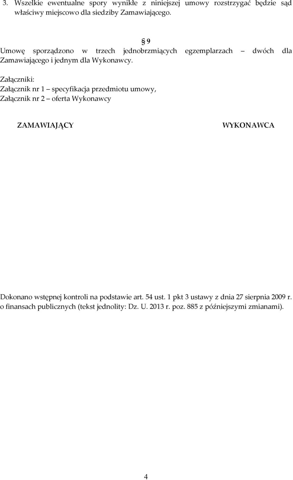 Załączniki: Załącznik nr 1 specyfikacja przedmiotu umowy, Załącznik nr 2 oferta Wykonawcy ZAMAWIAJĄCY WYKONAWCA Dokonano wstępnej