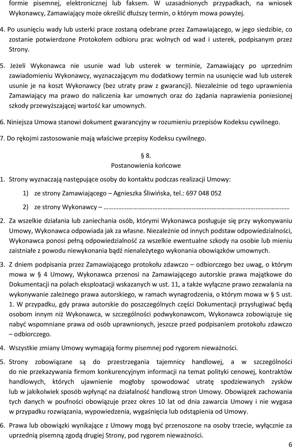 Jeżeli Wykonawca nie usunie wad lub usterek w terminie, Zamawiający po uprzednim zawiadomieniu Wykonawcy, wyznaczającym mu dodatkowy termin na usunięcie wad lub usterek usunie je na koszt Wykonawcy