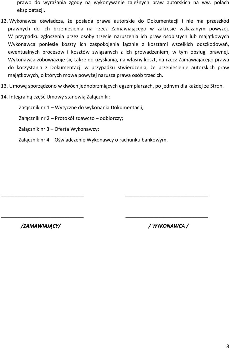 W przypadku zgłoszenia przez osoby trzecie naruszenia ich praw osobistych lub majątkowych Wykonawca poniesie koszty ich zaspokojenia łącznie z kosztami wszelkich odszkodowań, ewentualnych procesów i