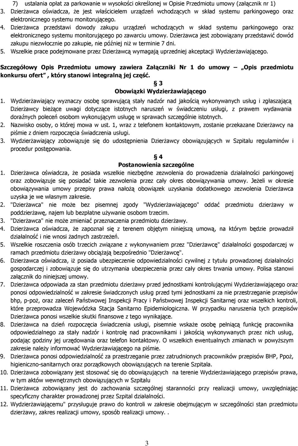 DzierŜawca przedstawi dowody zakupu urządzeń wchodzących w skład systemu parkingowego oraz elektronicznego systemu monitorującego po zawarciu umowy.