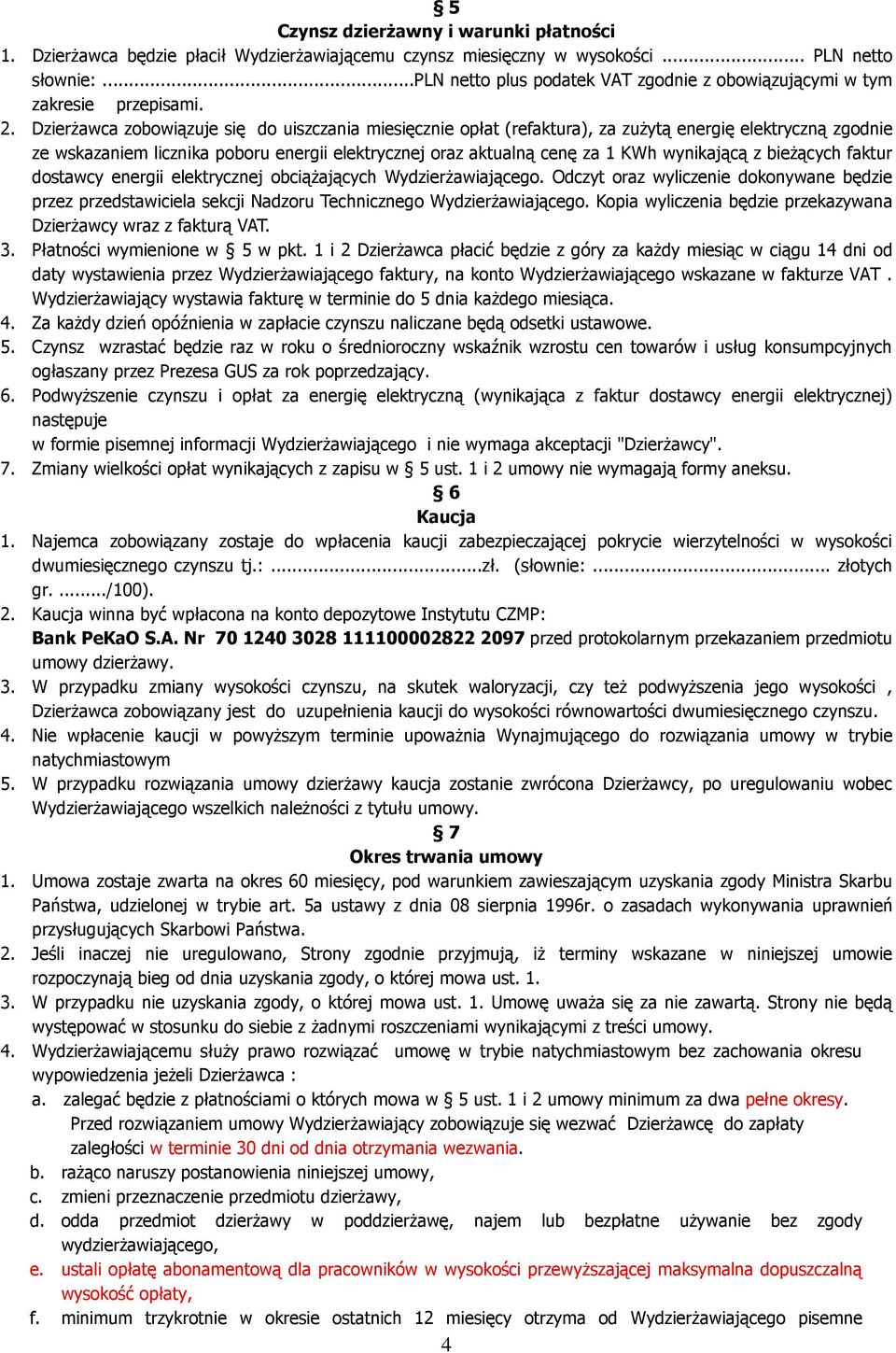 DzierŜawca zobowiązuje się do uiszczania miesięcznie opłat (refaktura), za zuŝytą energię elektryczną zgodnie ze wskazaniem licznika poboru energii elektrycznej oraz aktualną cenę za 1 KWh wynikającą