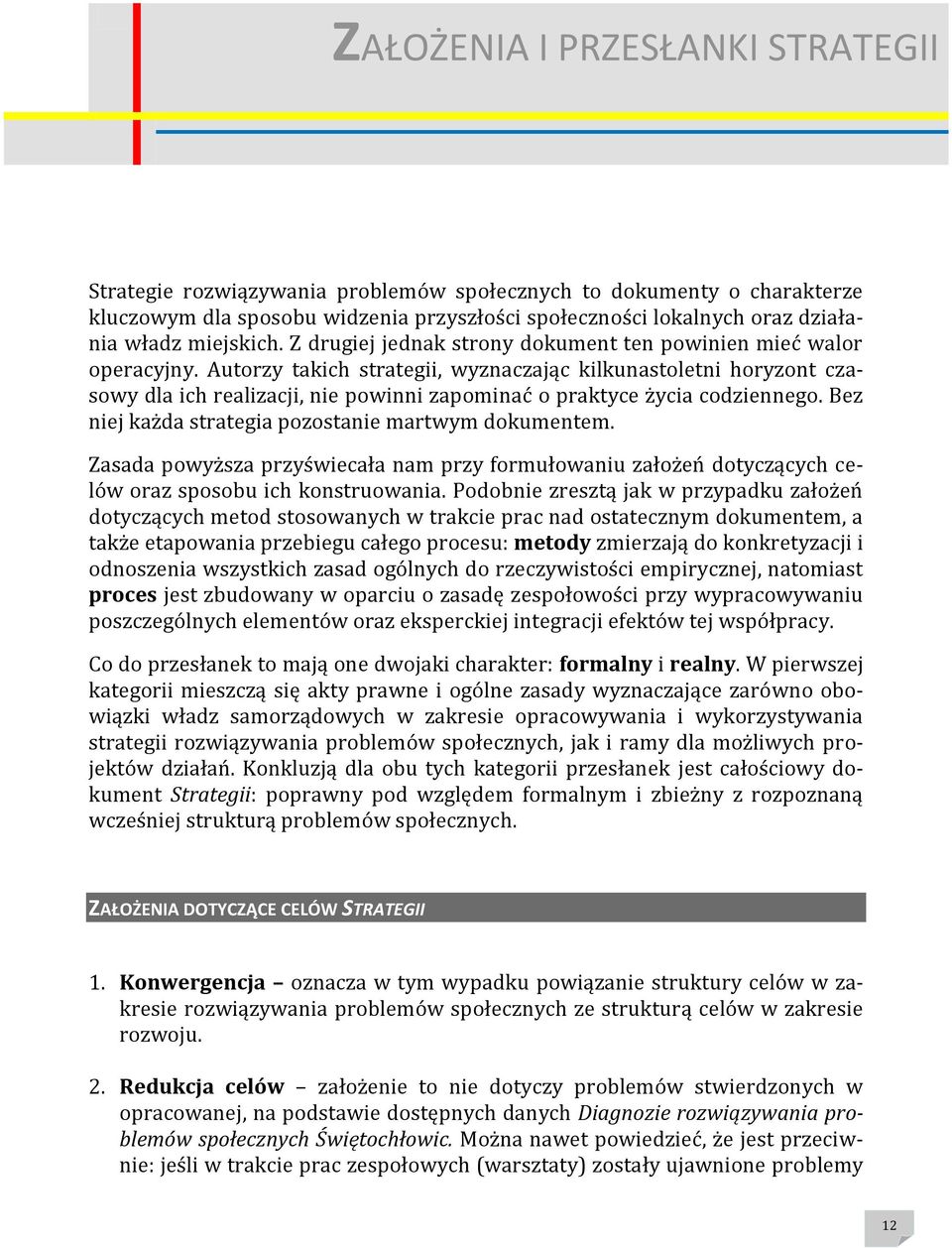 Autorzy takich strategii, wyznaczając kilkunastoletni horyzont czasowy dla ich realizacji, nie powinni zapominać o praktyce życia codziennego. Bez niej każda strategia pozostanie martwym dokumentem.