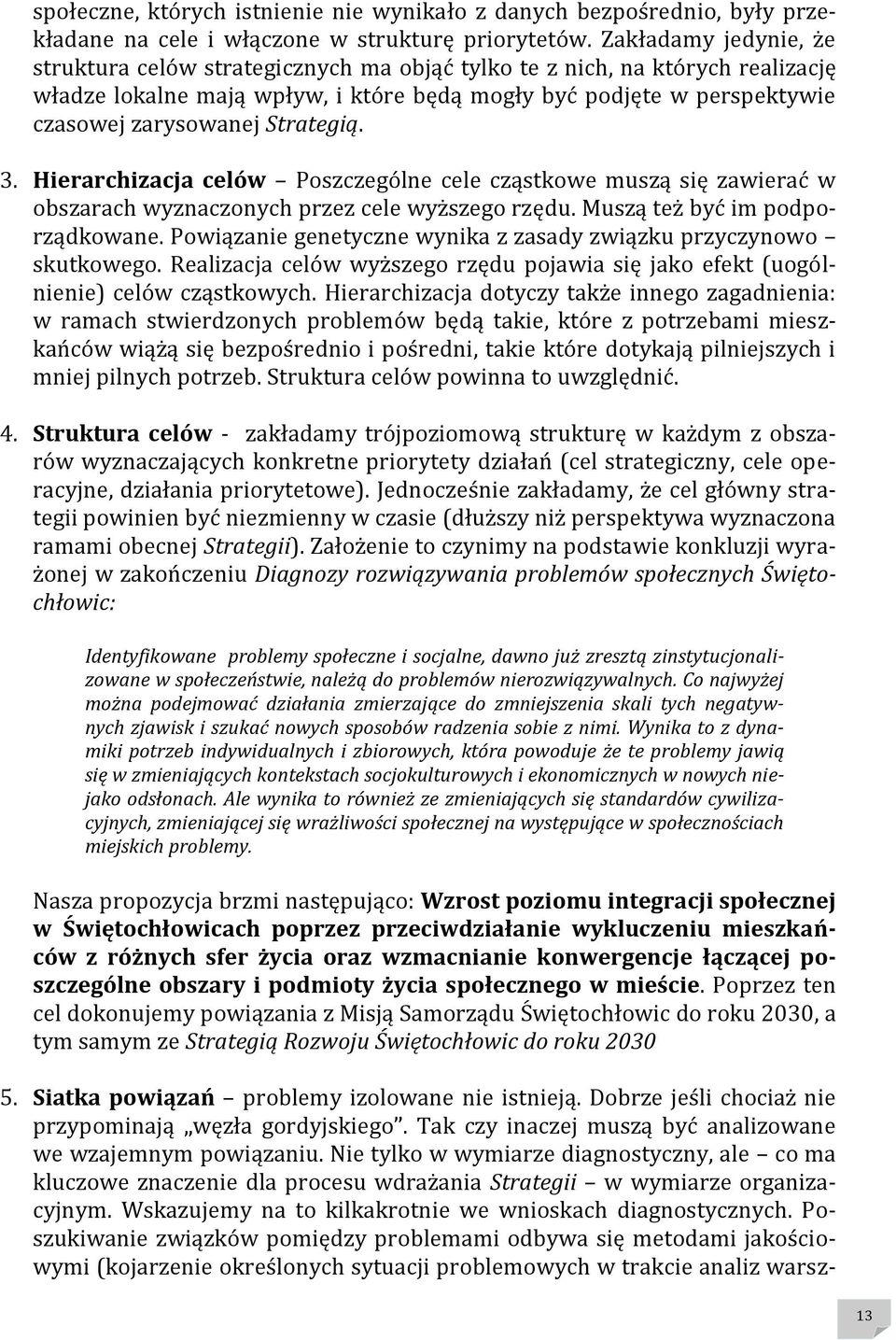 Strategią. 3. Hierarchizacja celów Poszczególne cele cząstkowe muszą się zawierać w obszarach wyznaczonych przez cele wyższego rzędu. Muszą też być im podporządkowane.