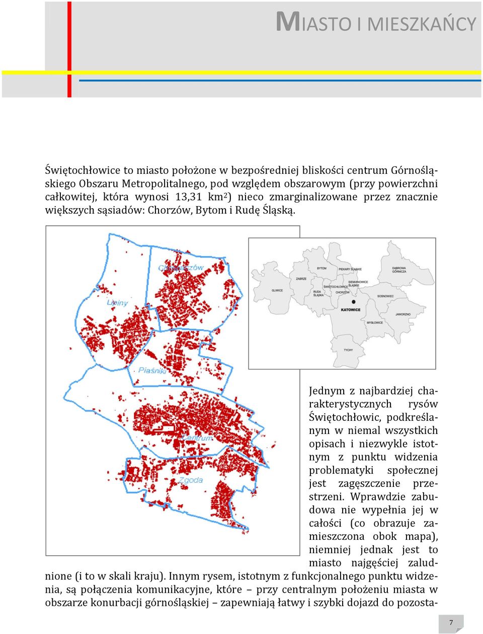 Jednym z najbardziej charakterystycznych rysów Świętochłowic, podkreślanym w niemal wszystkich opisach i niezwykle istotnym z punktu widzenia problematyki społecznej jest zagęszczenie przestrzeni.