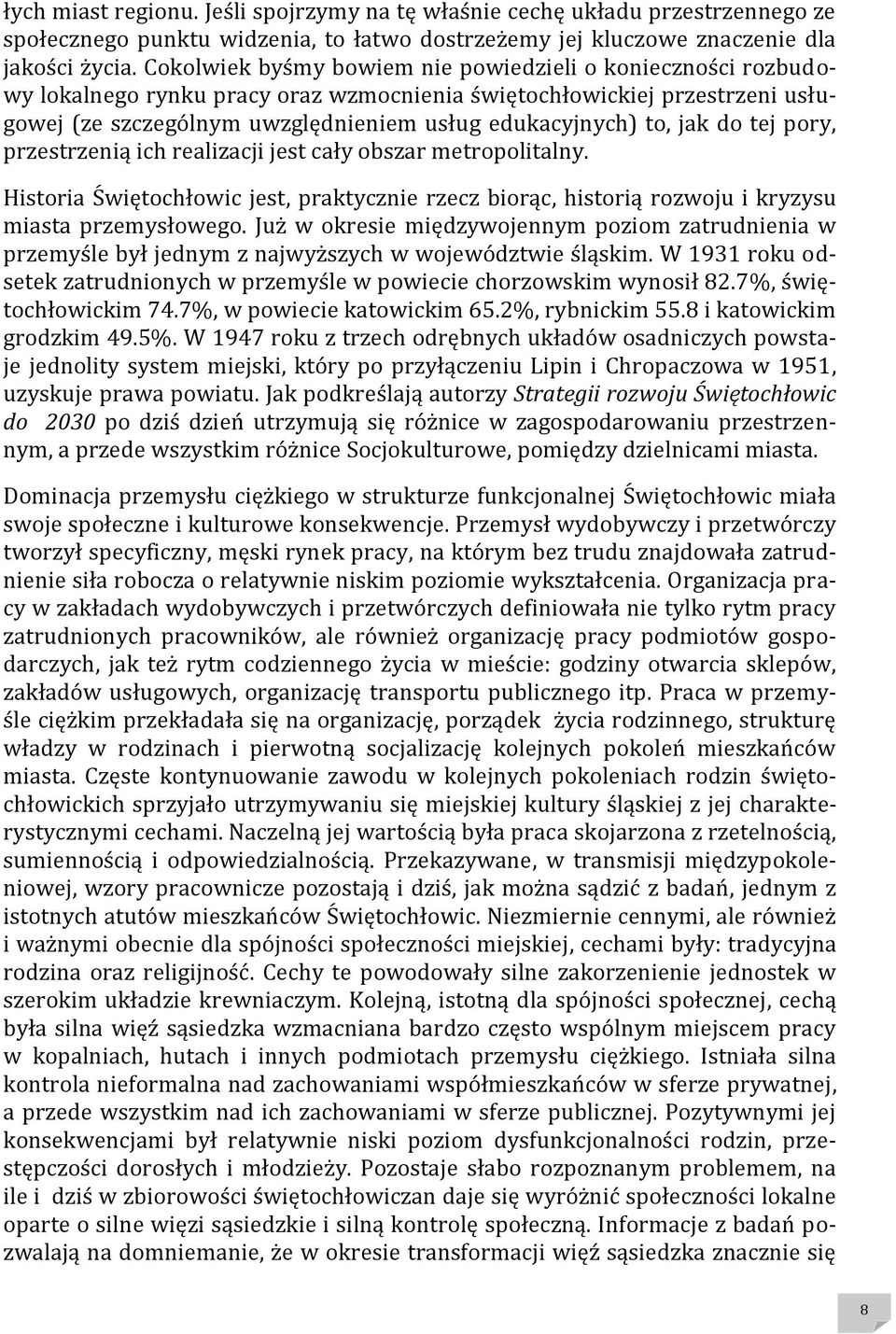 jak do tej pory, przestrzenią ich realizacji jest cały obszar metropolitalny. Historia Świętochłowic jest, praktycznie rzecz biorąc, historią rozwoju i kryzysu miasta przemysłowego.