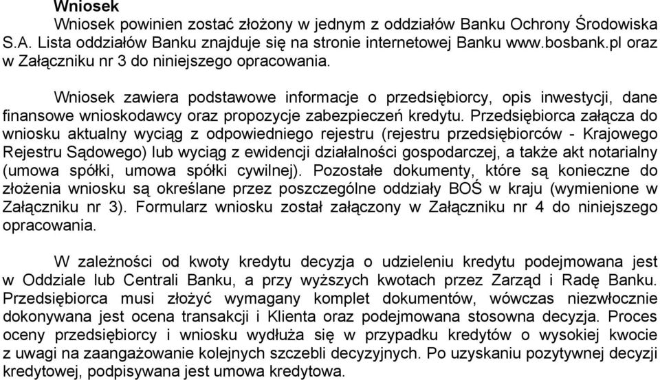 Przedsiębiorca załącza do wniosku aktualny wyciąg z odpowiedniego rejestru (rejestru przedsiębiorców - Krajowego Rejestru Sądowego) lub wyciąg z ewidencji działalności gospodarczej, a także akt