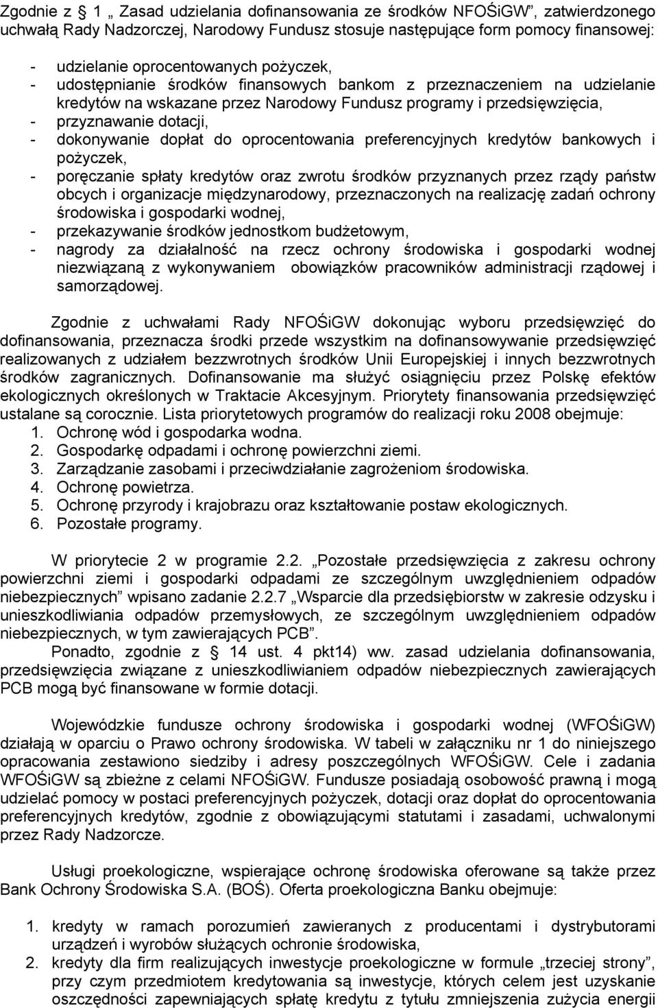 dopłat do oprocentowania preferencyjnych kredytów bankowych i pożyczek, - poręczanie spłaty kredytów oraz zwrotu środków przyznanych przez rządy państw obcych i organizacje międzynarodowy,