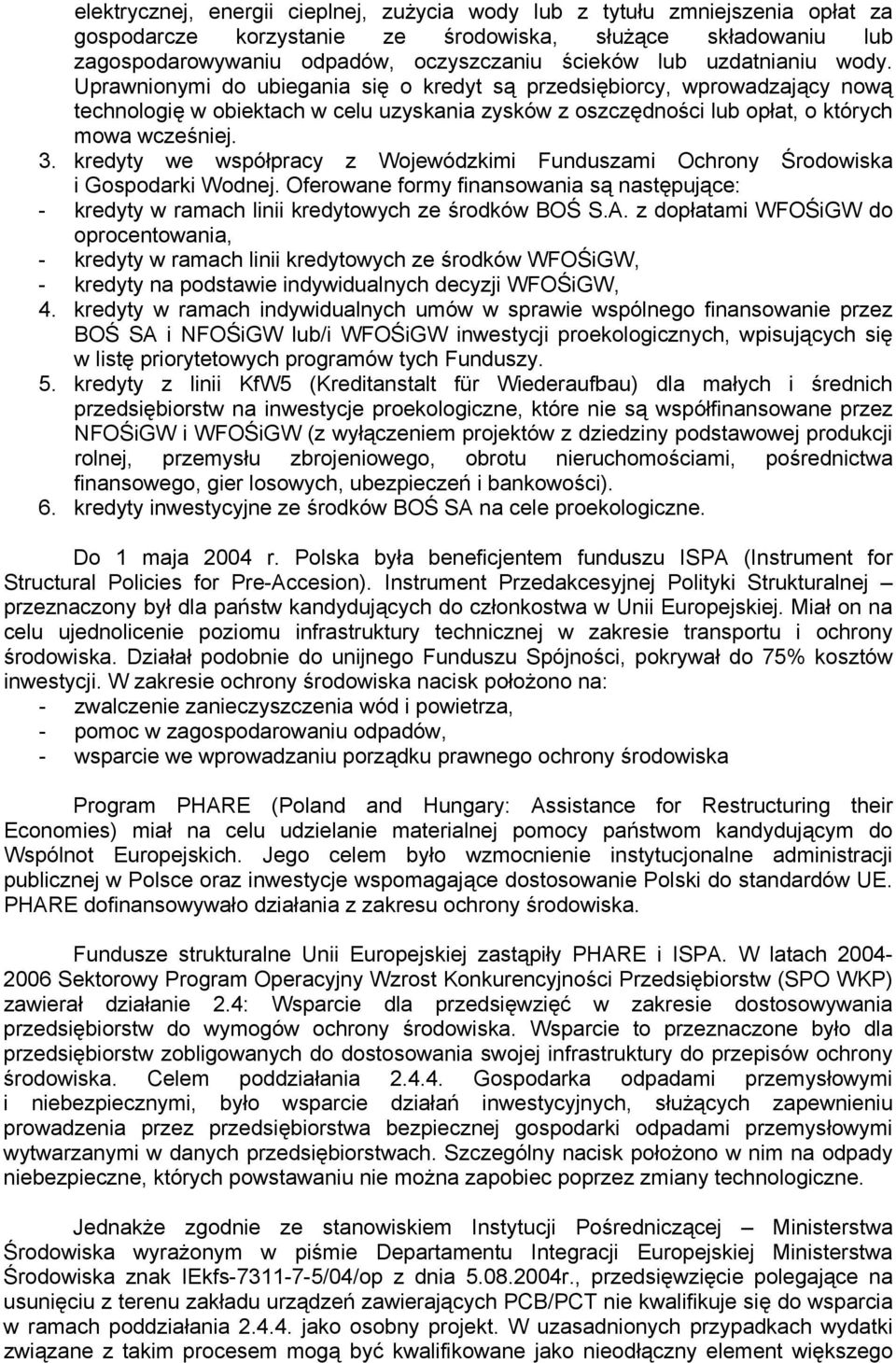 kredyty we współpracy z Wojewódzkimi Funduszami Ochrony Środowiska i Gospodarki Wodnej. Oferowane formy finansowania są następujące: - kredyty w ramach linii kredytowych ze środków BOŚ S.A.