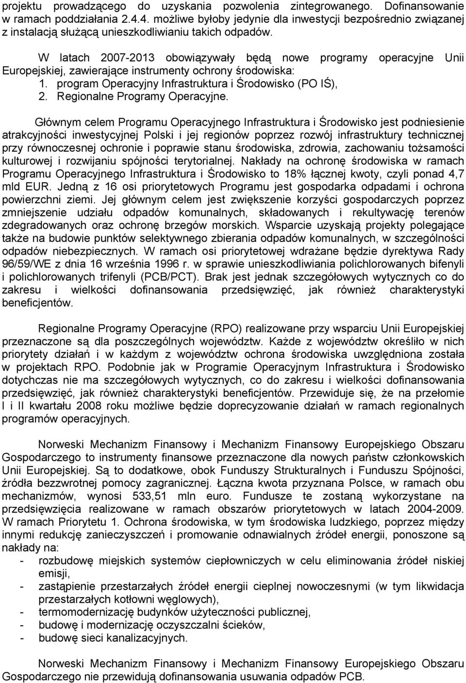 W latach 2007-2013 obowiązywały będą nowe programy operacyjne Unii Europejskiej, zawierające instrumenty ochrony środowiska: 1. program Operacyjny Infrastruktura i Środowisko (PO IŚ), 2.