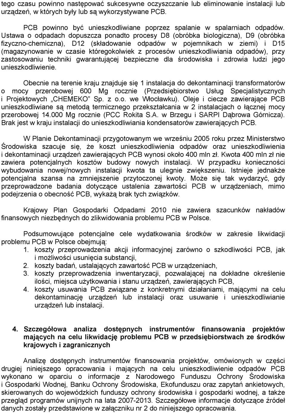 Ustawa o odpadach dopuszcza ponadto procesy D8 (obróbka biologiczna), D9 (obróbka fizyczno-chemiczna), D12 (składowanie odpadów w pojemnikach w ziemi) i D15 (magazynowanie w czasie któregokolwiek z