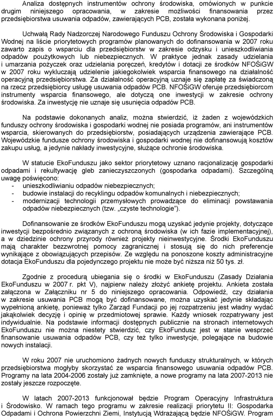 Uchwałą Rady Nadzorczej Narodowego Funduszu Ochrony Środowiska i Gospodarki Wodnej na liście priorytetowych programów planowanych do dofinansowania w 2007 roku zawarto zapis o wsparciu dla