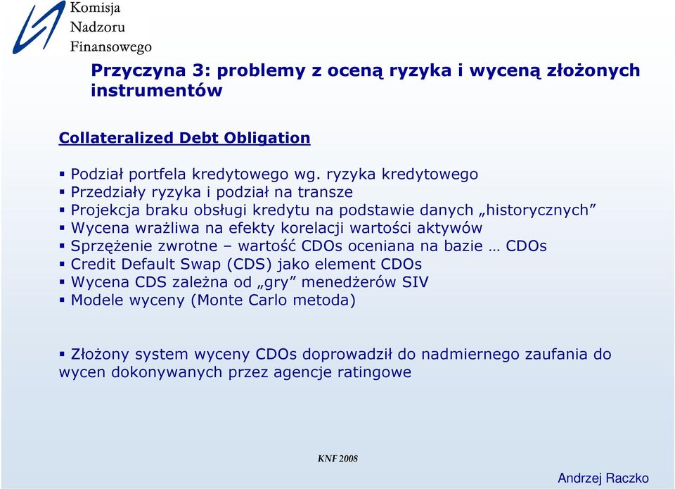 efekty korelacji wartości aktywów Sprzężenie zwrotne wartość CDOs oceniana na bazie CDOs Credit Default Swap (CDS) jako element CDOs Wycena CDS