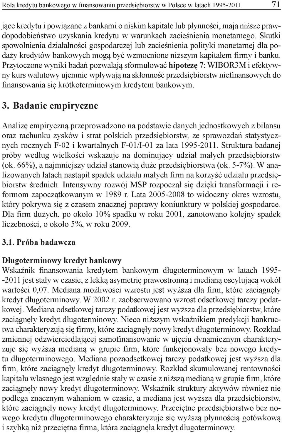 Skutki spowolnienia działalności gospodarczej lub zacieśnienia polityki monetarnej dla podaży kredytów bankowych mogą być wzmocnione niższym kapitałem firmy i banku.