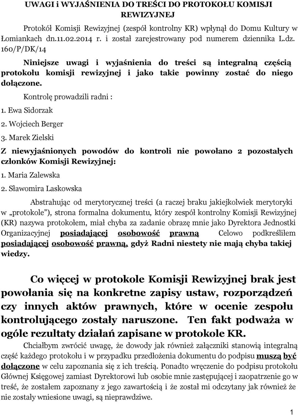 Kontrolę prowadzili radni : 1. Ewa Sidorzak 2. Wojciech Berger 3. Marek Zielski Z niewyjaśnionych powodów do kontroli nie powołano 2 pozostałych członków Komisji Rewizyjnej: 1. Maria Zalewska 2.