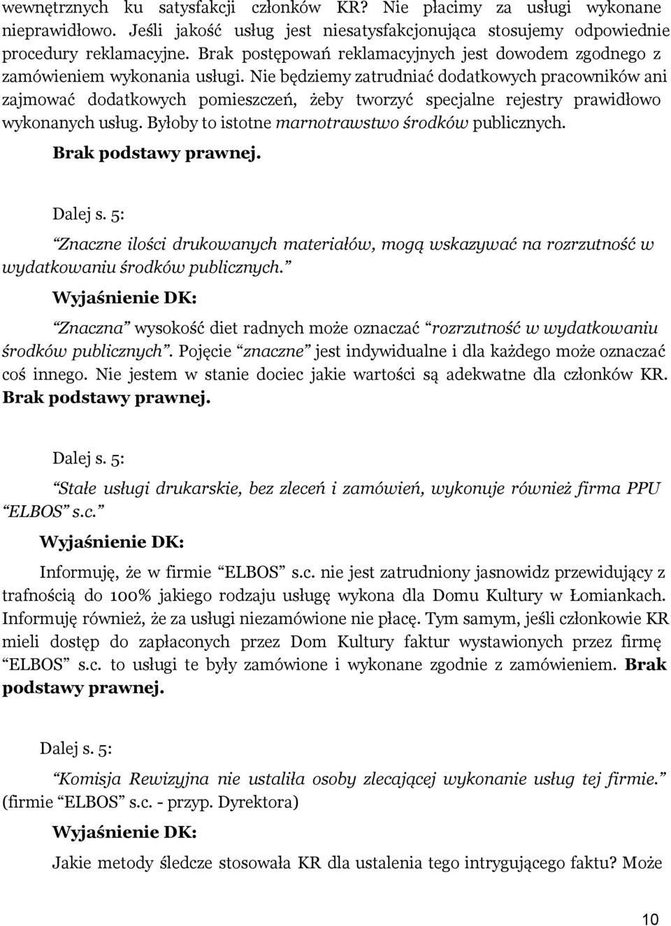 Nie będziemy zatrudniać dodatkowych pracowników ani zajmować dodatkowych pomieszczeń, żeby tworzyć specjalne rejestry prawidłowo wykonanych usług. Byłoby to istotne marnotrawstwo środków publicznych.