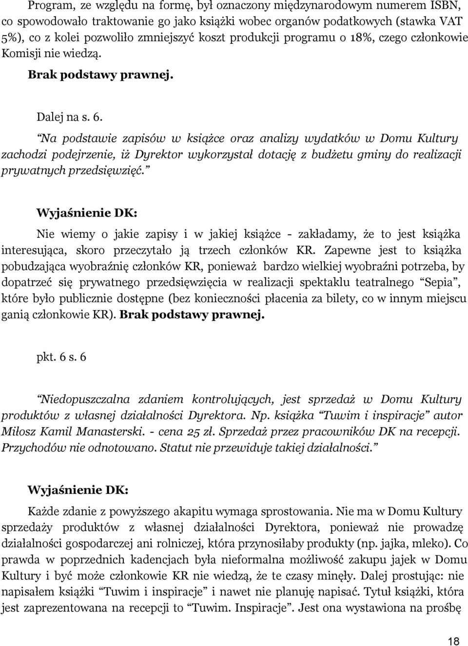 Na podstawie zapisów w książce oraz analizy wydatków w Domu Kultury zachodzi podejrzenie, iż Dyrektor wykorzystał dotację z budżetu gminy do realizacji prywatnych przedsięwzięć.