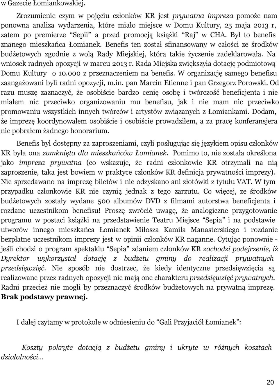 książki Raj w CHA. Był to benefis znanego mieszkańca Łomianek. Benefis ten został sfinansowany w całości ze środków budżetowych zgodnie z wolą Rady Miejskiej, która takie życzenie zadeklarowała.