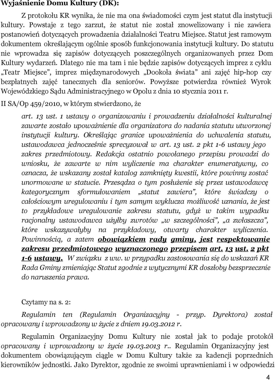 Statut jest ramowym dokumentem określającym ogólnie sposób funkcjonowania instytucji kultury. Do statutu nie wprowadza się zapisów dotyczących poszczególnych organizowanych przez Dom Kultury wydarzeń.