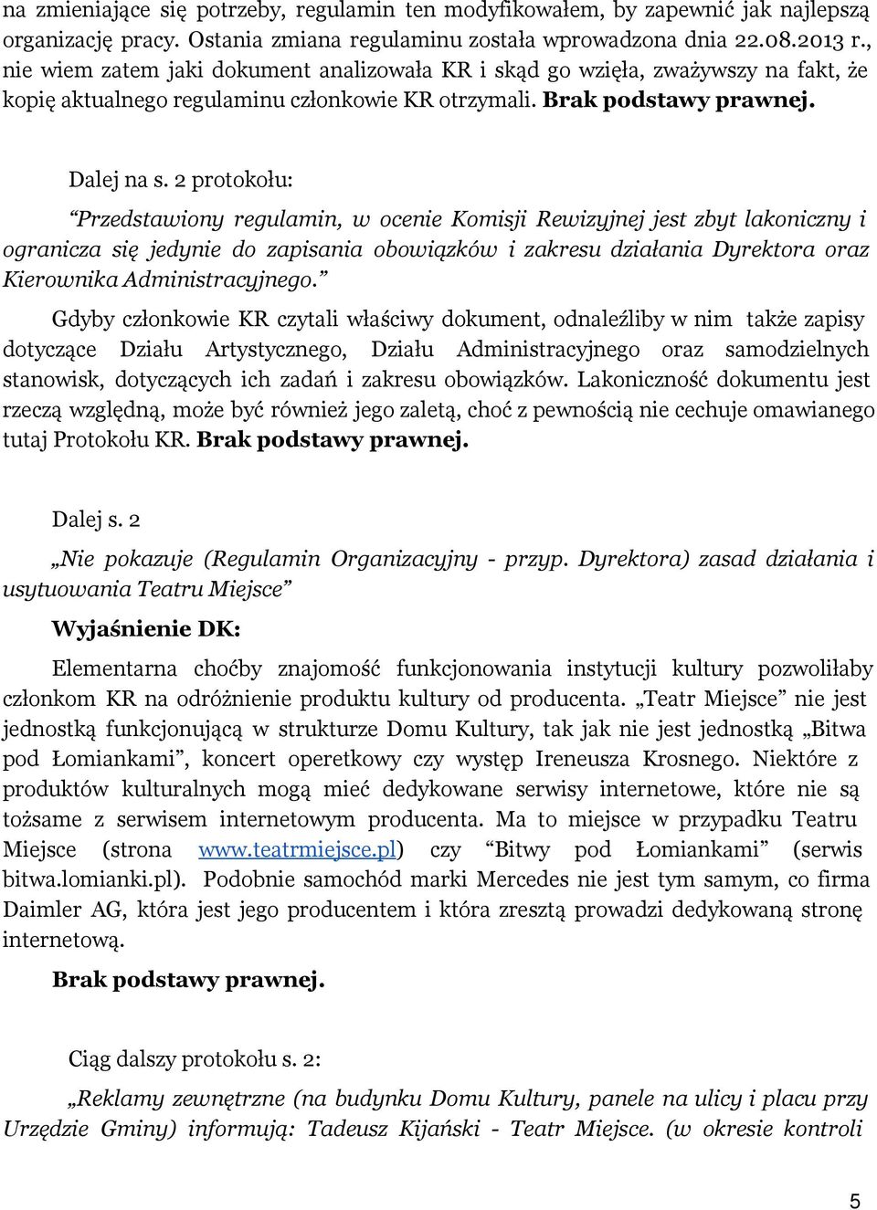 2 protokołu: Przedstawiony regulamin, w ocenie Komisji Rewizyjnej jest zbyt lakoniczny i ogranicza się jedynie do zapisania obowiązków i zakresu działania Dyrektora oraz Kierownika Administracyjnego.