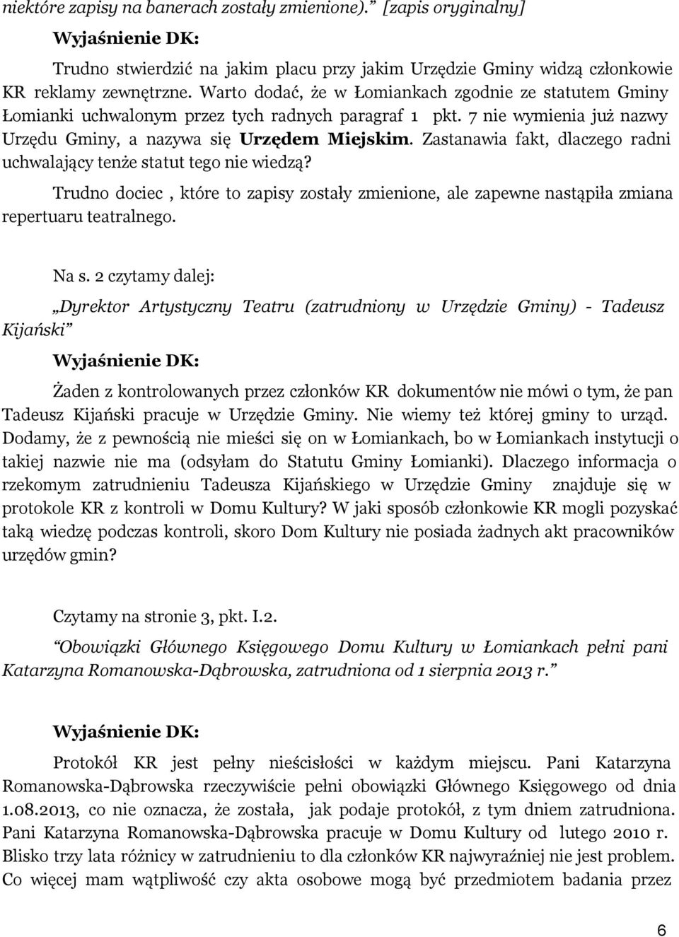 Zastanawia fakt, dlaczego radni uchwalający tenże statut tego nie wiedzą? Trudno dociec, które to zapisy zostały zmienione, ale zapewne nastąpiła zmiana repertuaru teatralnego. Na s.