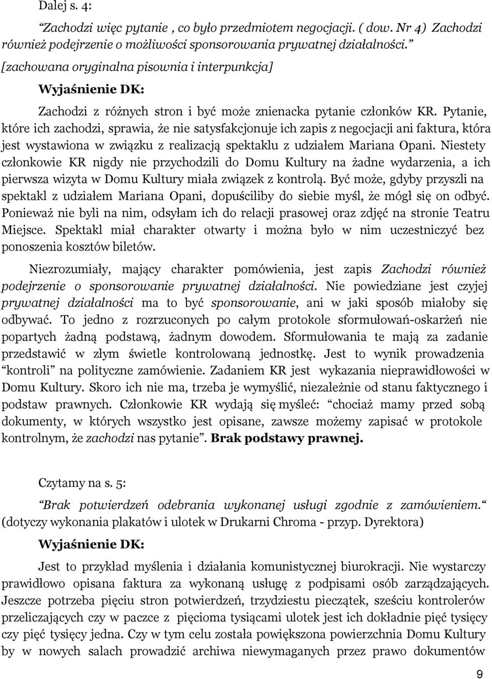 Pytanie, które ich zachodzi, sprawia, że nie satysfakcjonuje ich zapis z negocjacji ani faktura, która jest wystawiona w związku z realizacją spektaklu z udziałem Mariana Opani.