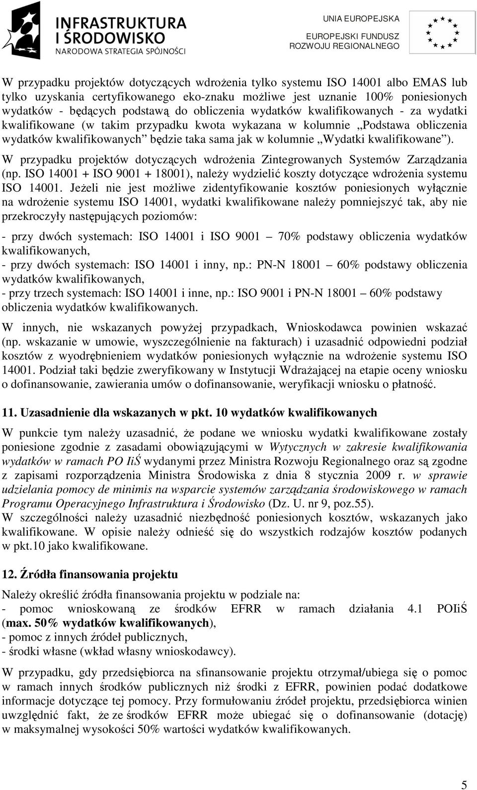 kwalifikowane ). W przypadku projektów dotyczących wdrożenia Zintegrowanych Systemów Zarządzania (np. ISO 14001 + ISO 9001 + 18001), należy wydzielić koszty dotyczące wdrożenia systemu ISO 14001.