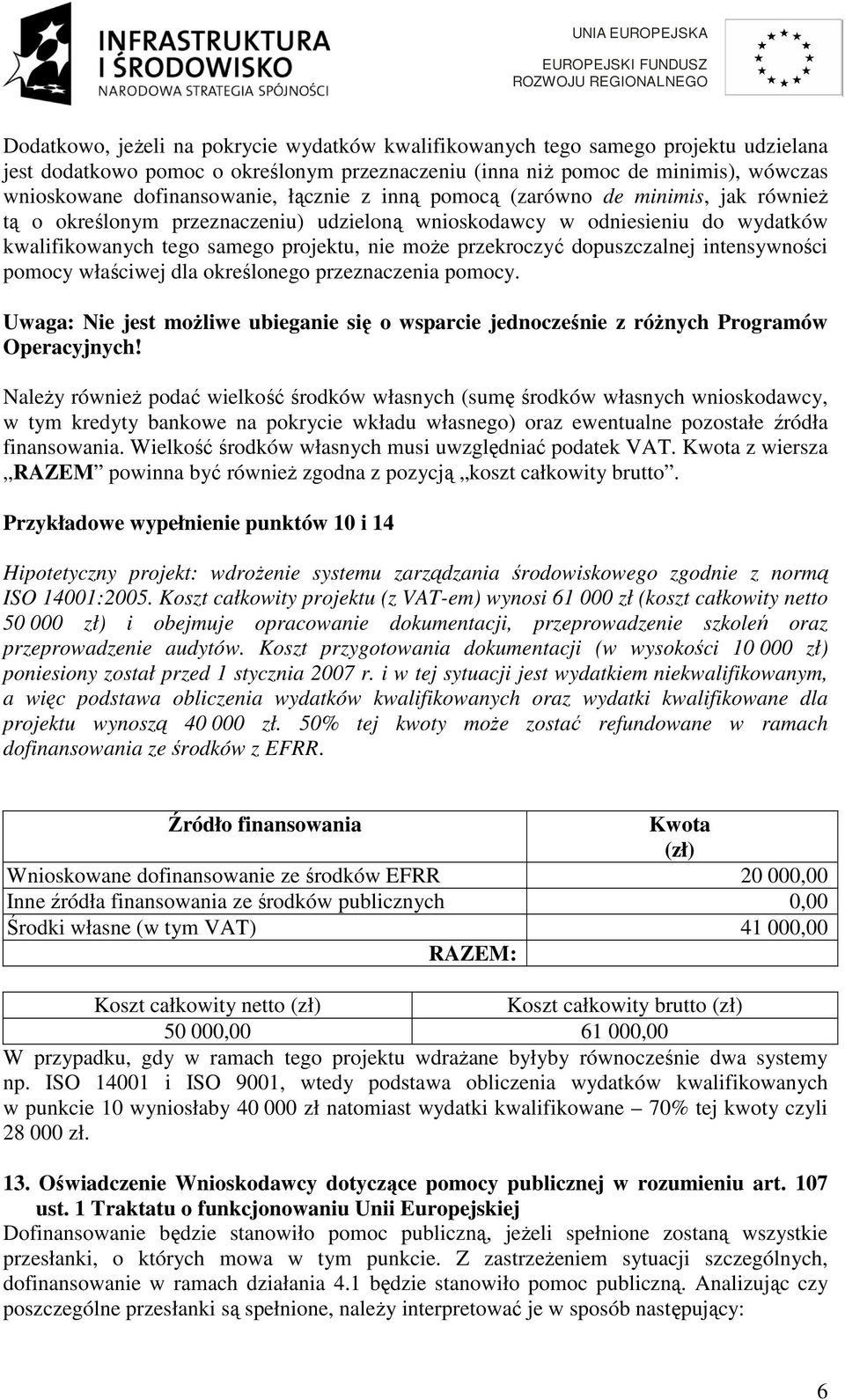 dopuszczalnej intensywności pomocy właściwej dla określonego przeznaczenia pomocy. Uwaga: Nie jest możliwe ubieganie się o wsparcie jednocześnie z różnych Programów Operacyjnych!