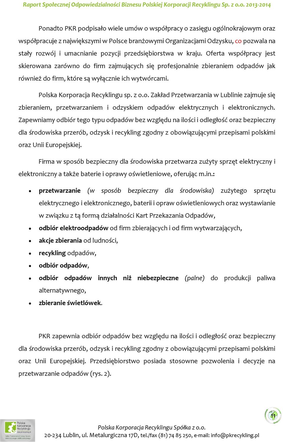 Polska Korporacja Recyklingu sp. z o.o. Zakład Przetwarzania w Lublinie zajmuje się zbieraniem, przetwarzaniem i odzyskiem odpadów elektrycznych i elektronicznych.