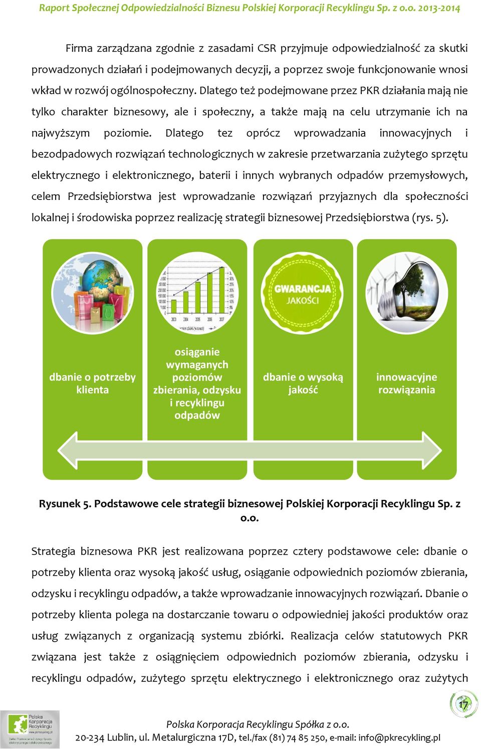 Dlatego tez oprócz wprowadzania innowacyjnych i bezodpadowych rozwiązań technologicznych w zakresie przetwarzania zużytego sprzętu elektrycznego i elektronicznego, baterii i innych wybranych odpadów