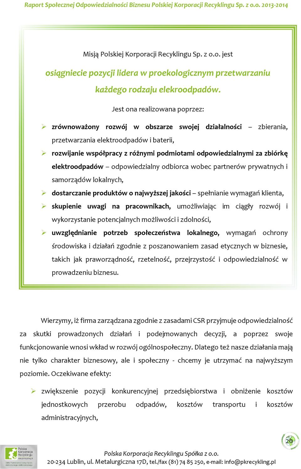 zbiórkę elektroodpadów odpowiedzialny odbiorca wobec partnerów prywatnych i samorządów lokalnych, dostarczanie produktów o najwyższej jakości spełnianie wymagań klienta, skupienie uwagi na