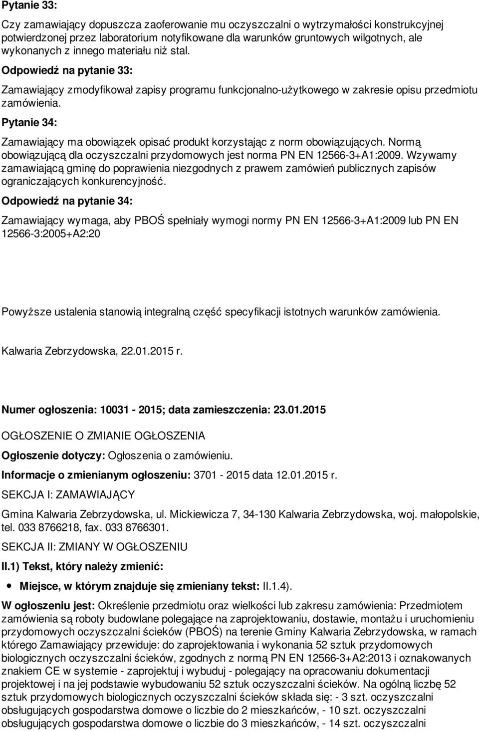 Pytanie 34: Zamawiający ma obowiązek opisać produkt korzystając z norm obowiązujących. Normą obowiązującą dla oczyszczalni przydomowych jest norma PN EN 12566-3+A1:2009.