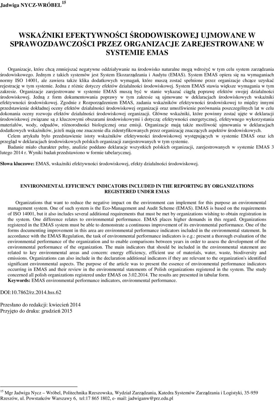 System EMAS opiera się na wymaganiach normy ISO 14001, ale zawiera takŝe klika dodatkowych wymagań, które muszą zostać spełnione przez organizacje chcące uzyskać rejestrację w tym systemie.