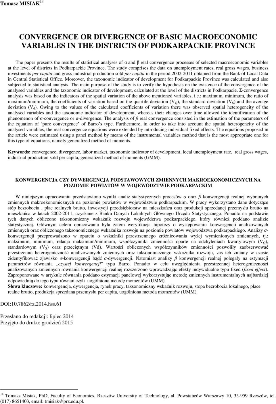 The study comprises the data on unemployment rates, real gross wages, business investments per capita and gross industrial production sold per capita in the period 2002-2011 obtained from the Bank of