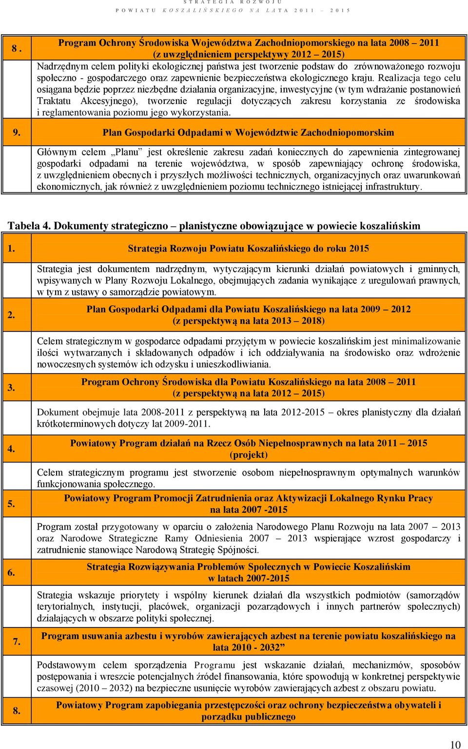 Realizacja tego celu osiągana będzie poprzez niezbędne działania organizacyjne, inwestycyjne (w tym wdrażanie postanowień Traktatu Akcesyjnego), tworzenie regulacji dotyczących zakresu korzystania ze