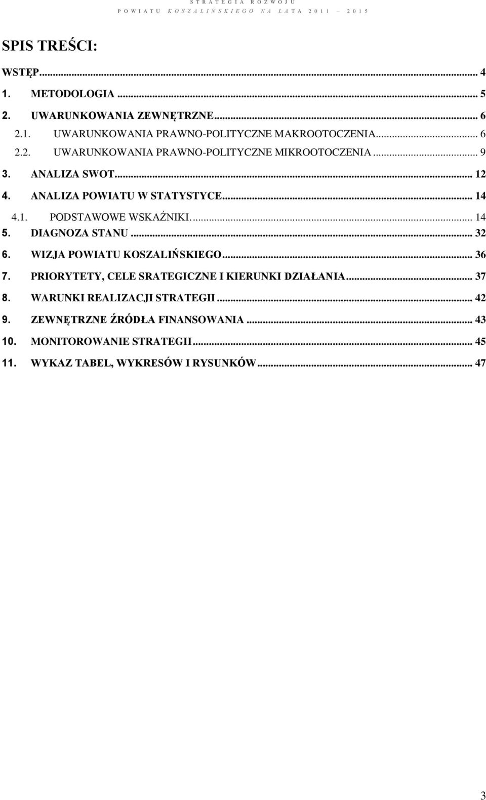 WIZJA POWIATU KOSZALIŃSKIEGO... 36 7. PRIORYTETY, CELE SRATEGICZNE I KIERUNKI DZIAŁANIA... 37 8. WARUNKI REALIZACJI STRATEGII... 42 9.