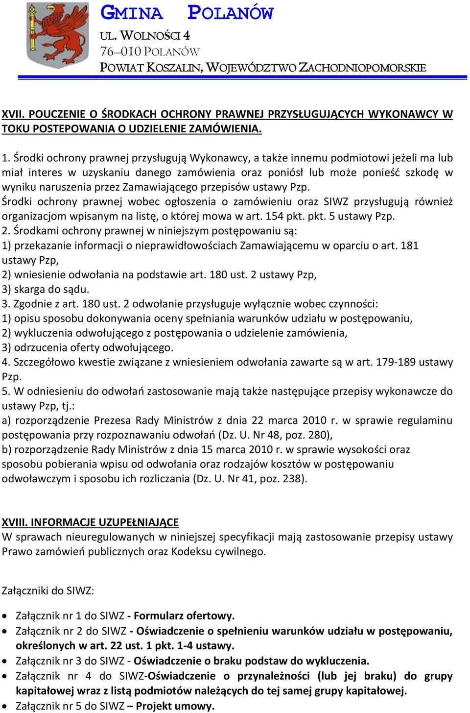 Zamawiającego przepisów ustawy Pzp. Środki ochrony prawnej wobec ogłoszenia o zamówieniu oraz SIWZ przysługują również organizacjom wpisanym na listę, o której mowa w art. 154 pkt. pkt. 5 ustawy Pzp.