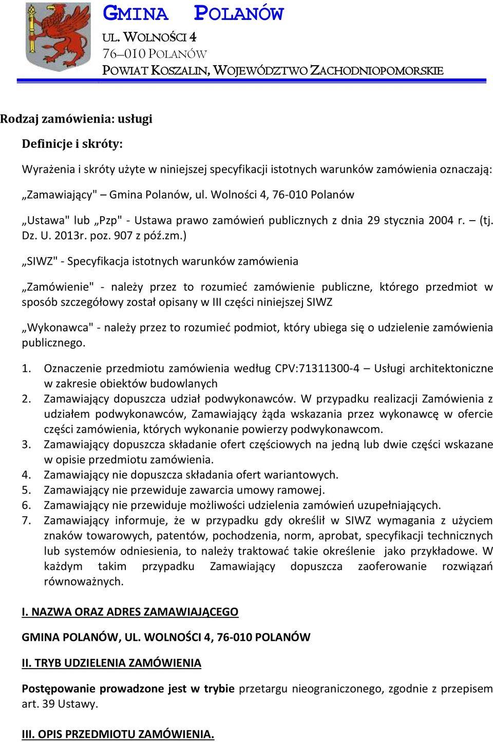 ) SIWZ" - Specyfikacja istotnych warunków zamówienia Zamówienie" - należy przez to rozumieć zamówienie publiczne, którego przedmiot w sposób szczegółowy został opisany w III części niniejszej SIWZ