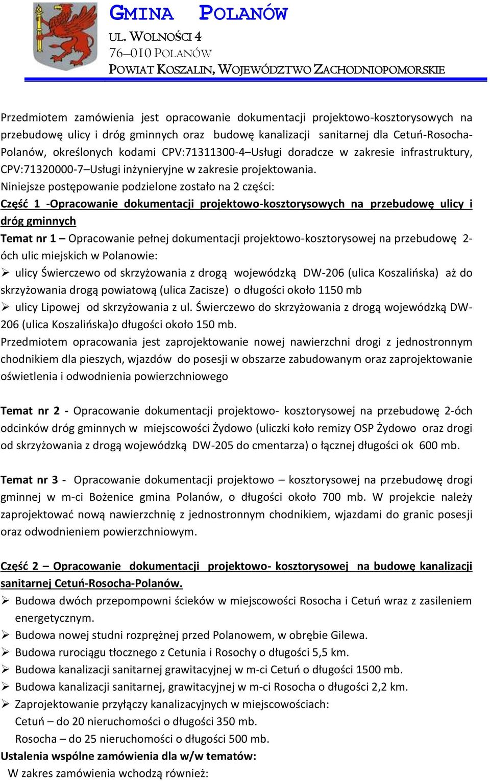 Niniejsze postępowanie podzielone zostało na 2 części: Część 1 -Opracowanie dokumentacji projektowo-kosztorysowych na przebudowę ulicy i dróg gminnych Temat nr 1 Opracowanie pełnej dokumentacji