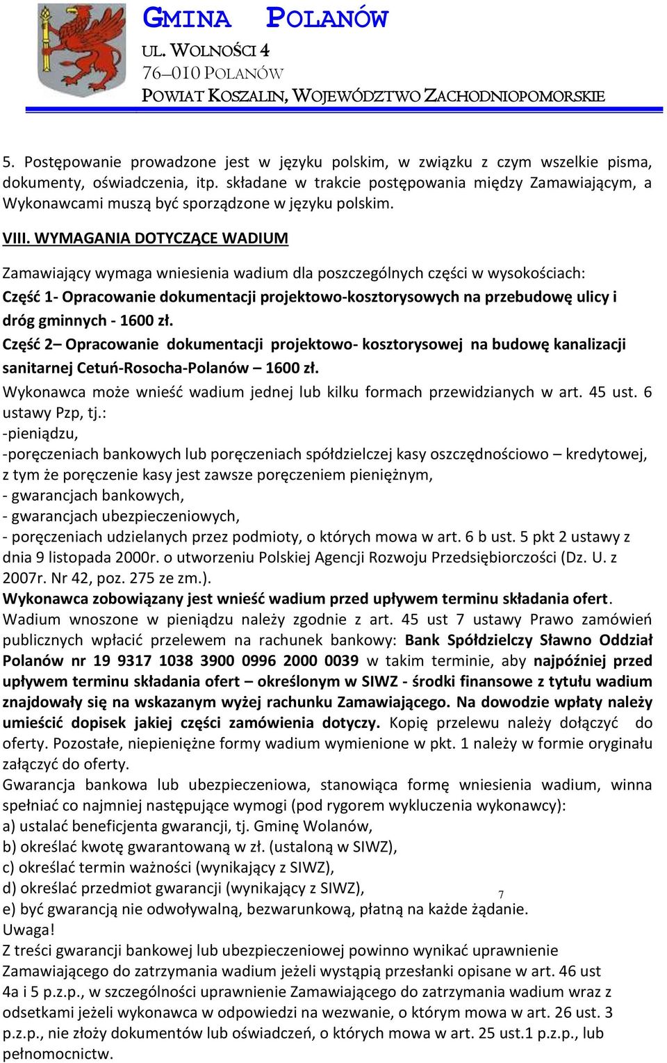 WYMAGANIA DOTYCZĄCE WADIUM Zamawiający wymaga wniesienia wadium dla poszczególnych części w wysokościach: Część 1- Opracowanie dokumentacji projektowo-kosztorysowych na przebudowę ulicy i dróg