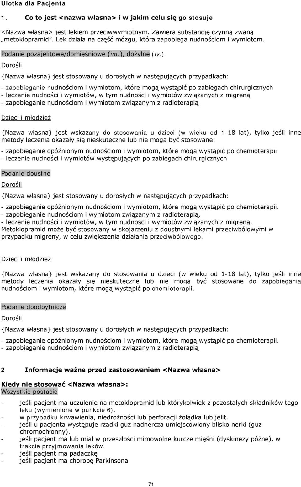 ) Dorośli {Nazwa własna} jest stosowany u dorosłych w następujących przypadkach: - zapobieganie nudnościom i wymiotom, które mogą wystąpić po zabiegach chirurgicznych - leczenie nudności i wymiotów,