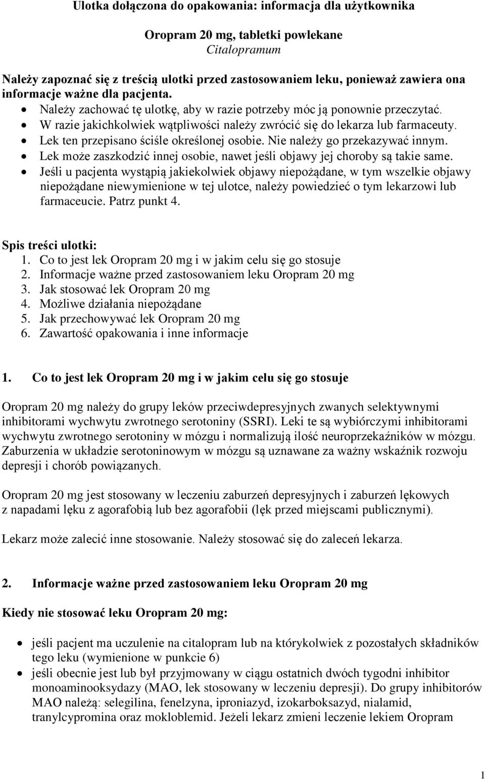 Lek ten przepisano ściśle określonej osobie. Nie należy go przekazywać innym. Lek może zaszkodzić innej osobie, nawet jeśli objawy jej choroby są takie same.