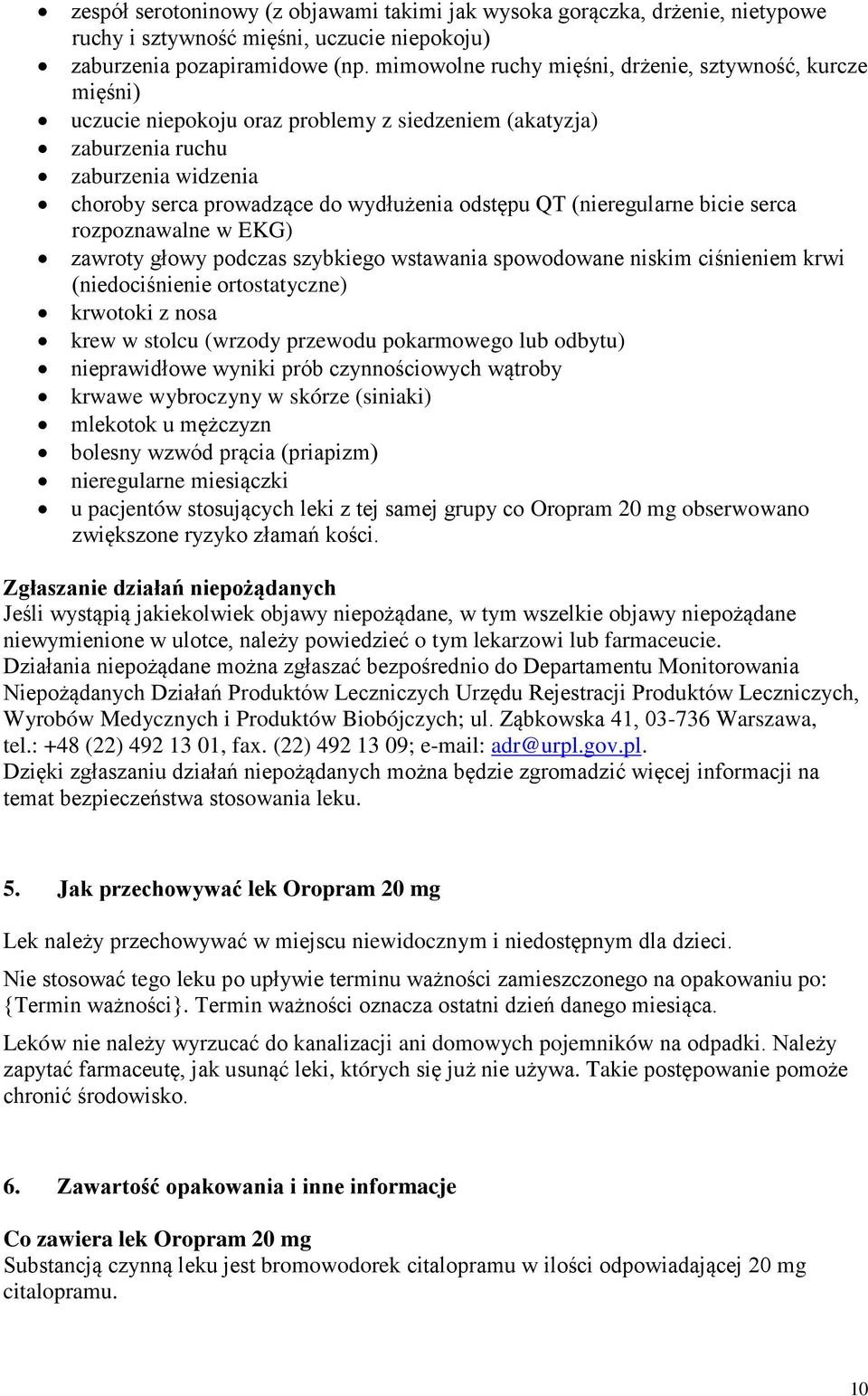 QT (nieregularne bicie serca rozpoznawalne w EKG) zawroty głowy podczas szybkiego wstawania spowodowane niskim ciśnieniem krwi (niedociśnienie ortostatyczne) krwotoki z nosa krew w stolcu (wrzody