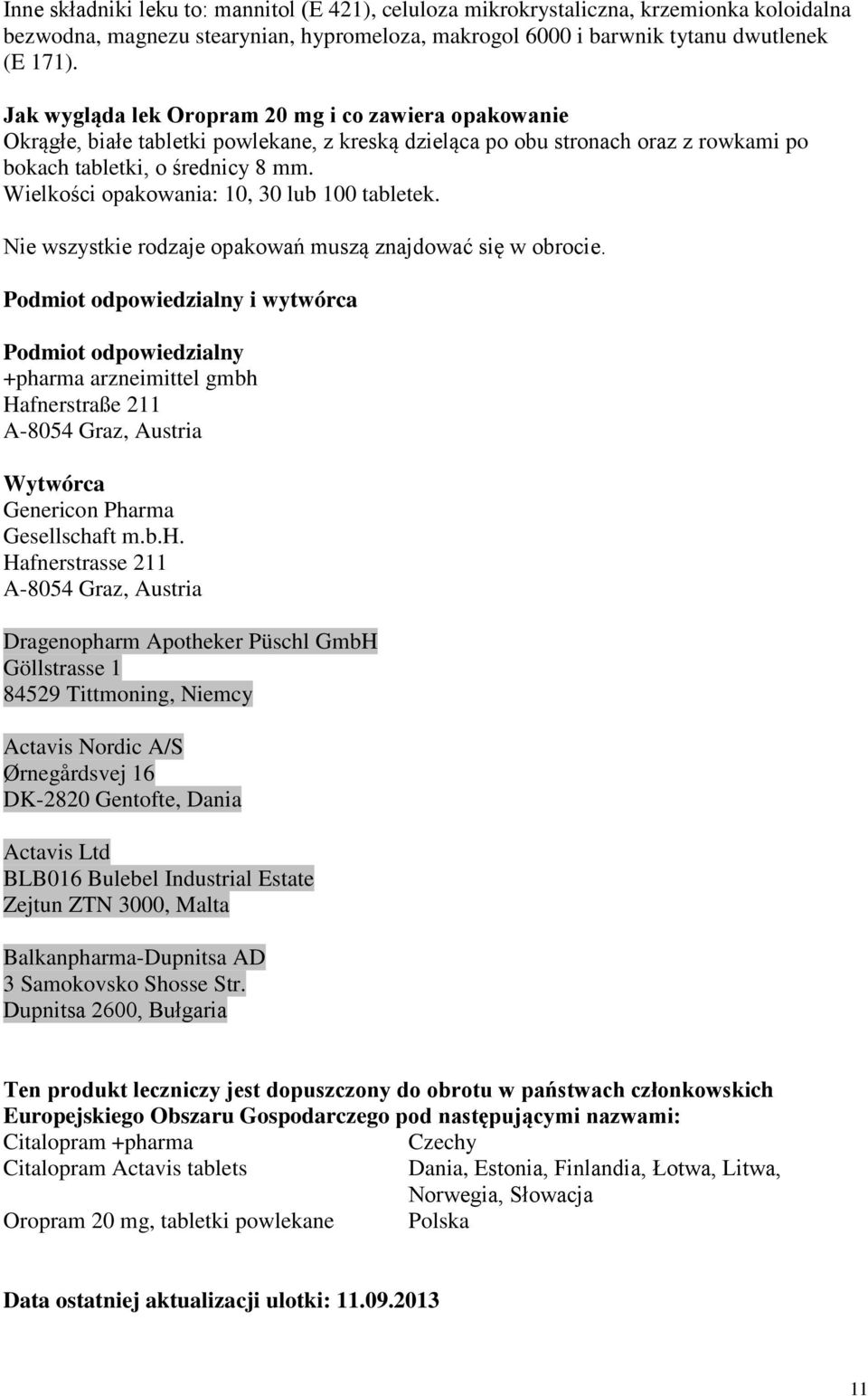 Wielkości opakowania: 10, 30 lub 100 tabletek. Nie wszystkie rodzaje opakowań muszą znajdować się w obrocie.