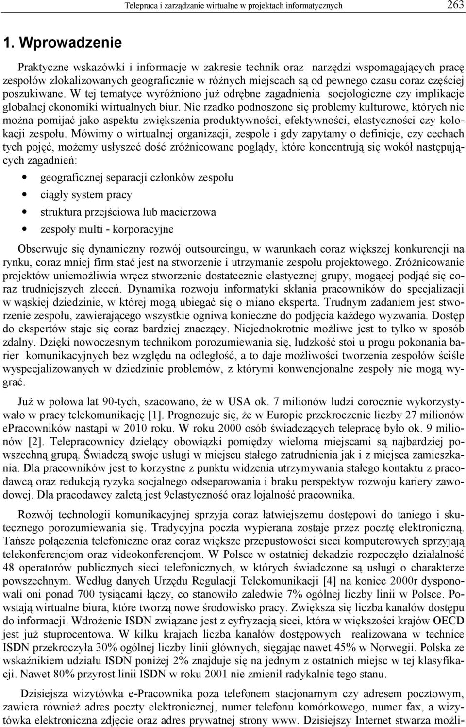 poszukiwane. W tej tematyce wyróżniono już odrębne zagadnienia socjologiczne czy implikacje globalnej ekonomiki wirtualnych biur.