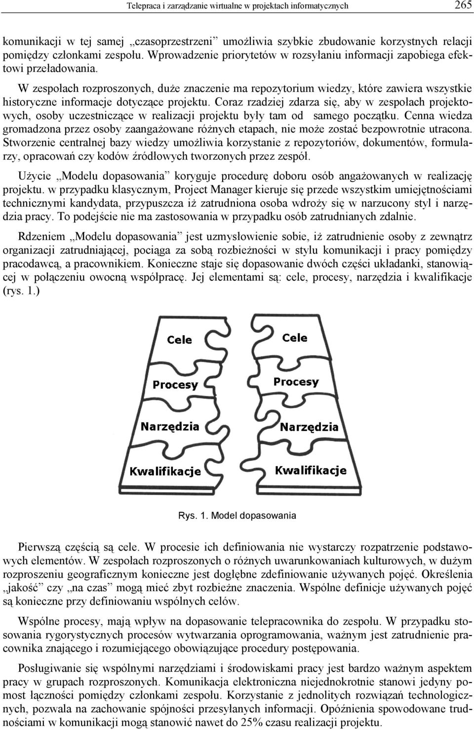 W zespołach rozproszonych, duże znaczenie ma repozytorium wiedzy, które zawiera wszystkie historyczne informacje dotyczące projektu.