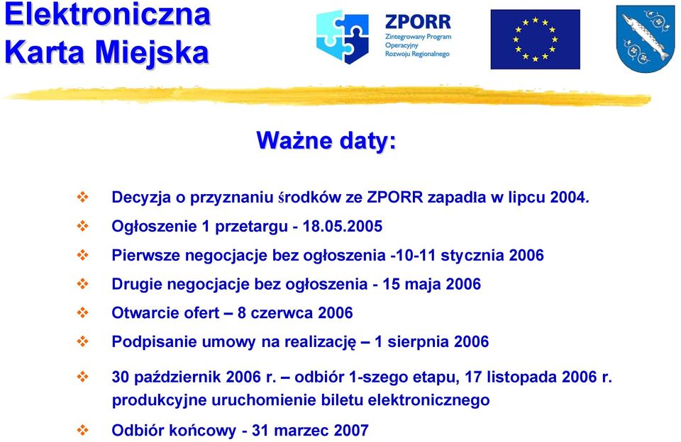 Otwarcie ofert 8 czerwca 2006 Podpisanie umowy na realizację 1 sierpnia 2006 30 październik 2006 r.