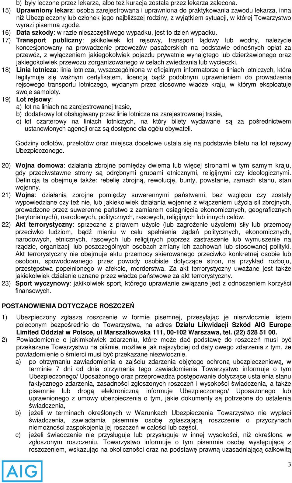 pisemną zgodę. 16) Data szkody: w razie nieszczęśliwego wypadku, jest to dzień wypadku.