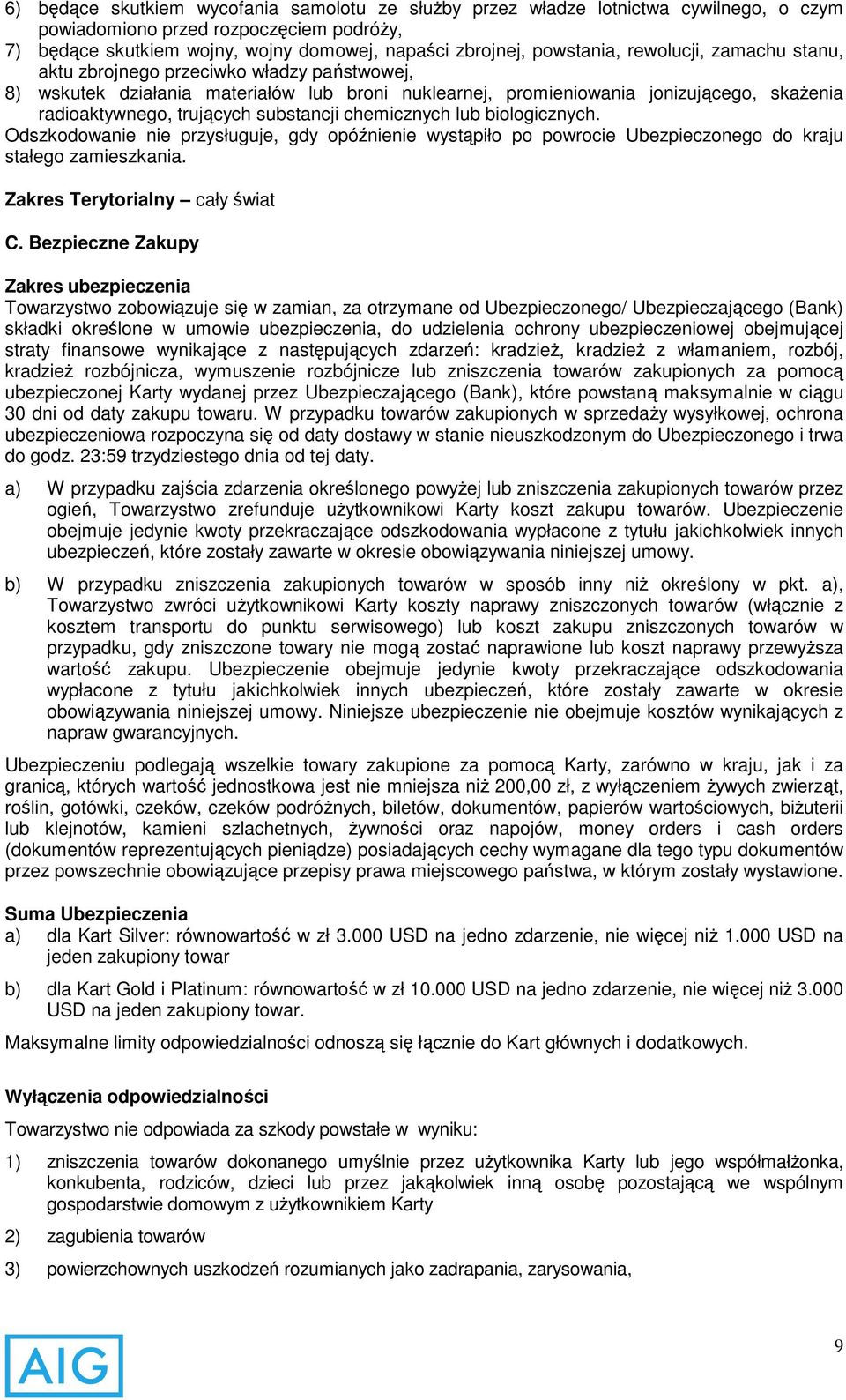 chemicznych lub biologicznych. Odszkodowanie nie przysługuje, gdy opóźnienie wystąpiło po powrocie Ubezpieczonego do kraju stałego zamieszkania. Zakres Terytorialny cały świat C.